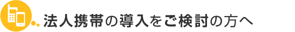 法人携帯の導入をご検討の方へ