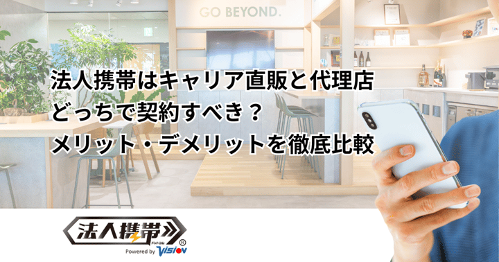 法人携帯はキャリア直販と代理店どっちで契約すべき？メリット・デメリットを徹底比較