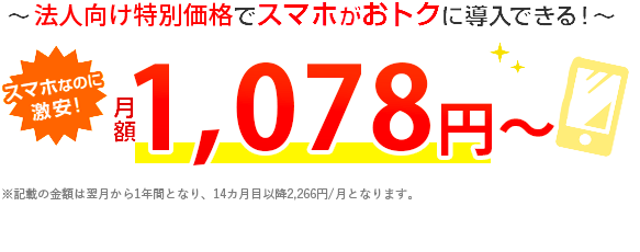 法人向け特別価格でスマホがお得に導入できる！スマホなのに激安！月額1078円～