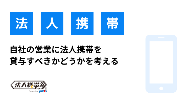 自社の営業に法人携帯を貸与すべきかどうかを考える