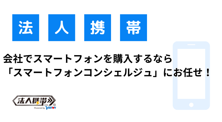 会社でスマートフォンを購入するなら「スマートフォンコンシェルジュ」にお任せ！