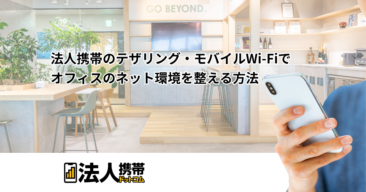 法人携帯のテザリング・モバイルWi-Fiでオフィスのネット環境を整える方法