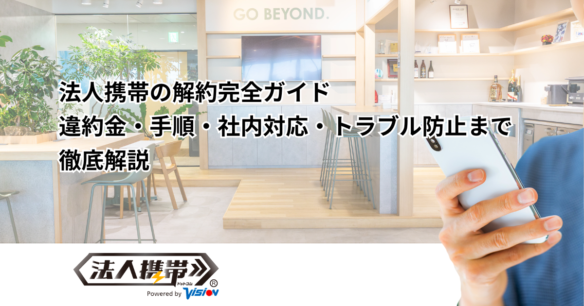 法人携帯の解約完全ガイド｜違約金・手順・社内対応・トラブル防止まで徹底解説