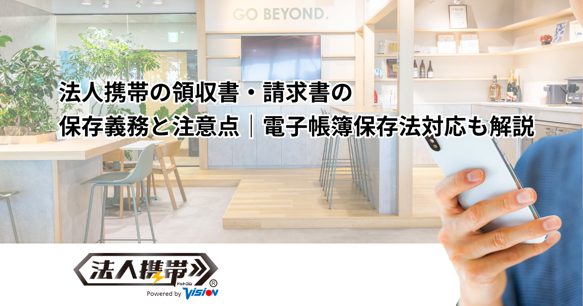 法人携帯の領収書・請求書の保存義務と注意点｜電子帳簿保存法対応も解説
