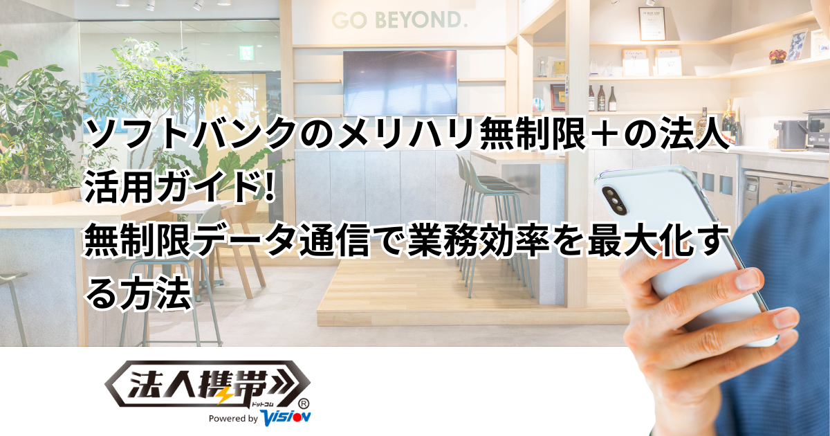 ソフトバンクのメリハリ無制限＋の法人活用ガイド！無制限データ通信で業務効率を最大化する方法
