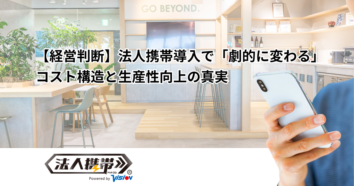 【経営判断】法人携帯導入で「劇的に変わる」コスト構造と生産性向上の真実