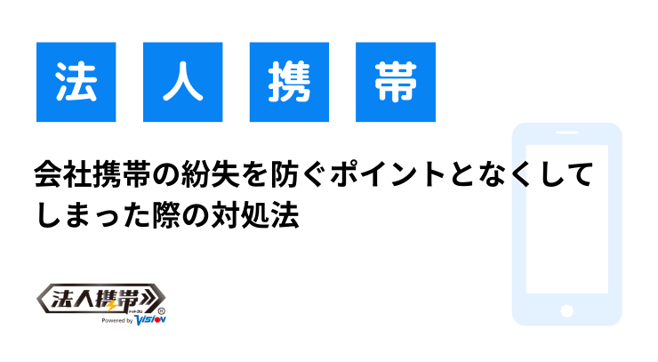 会社携帯の紛失を防ぐポイントとなくしてしまった際の対処法