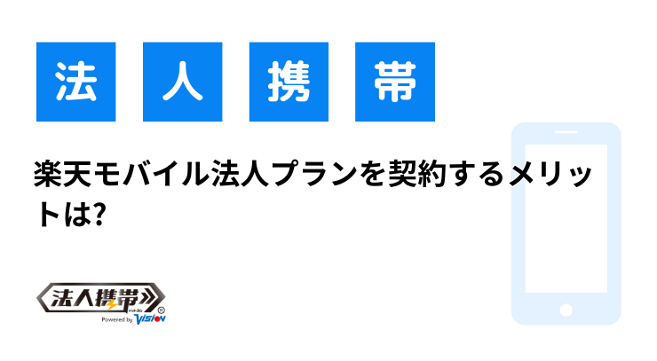 楽天モバイル法人プランを契約するメリットは?